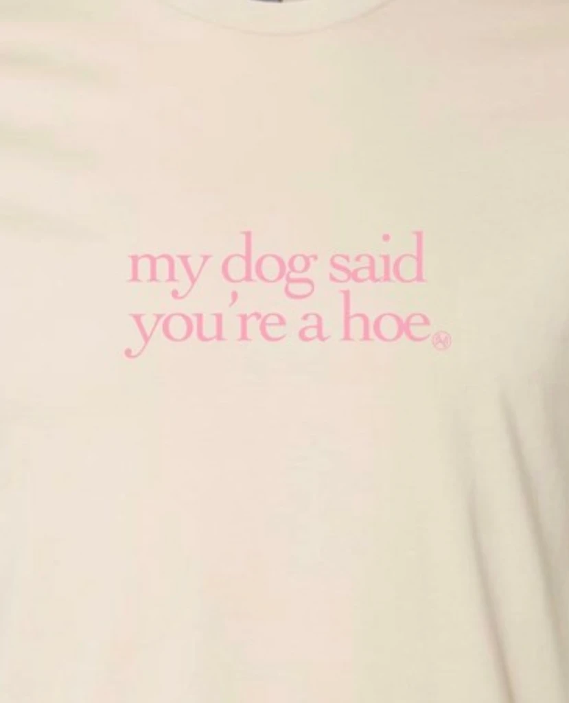 The Mad Hatter Company My Dog Said You're A Hoe T-Shirt