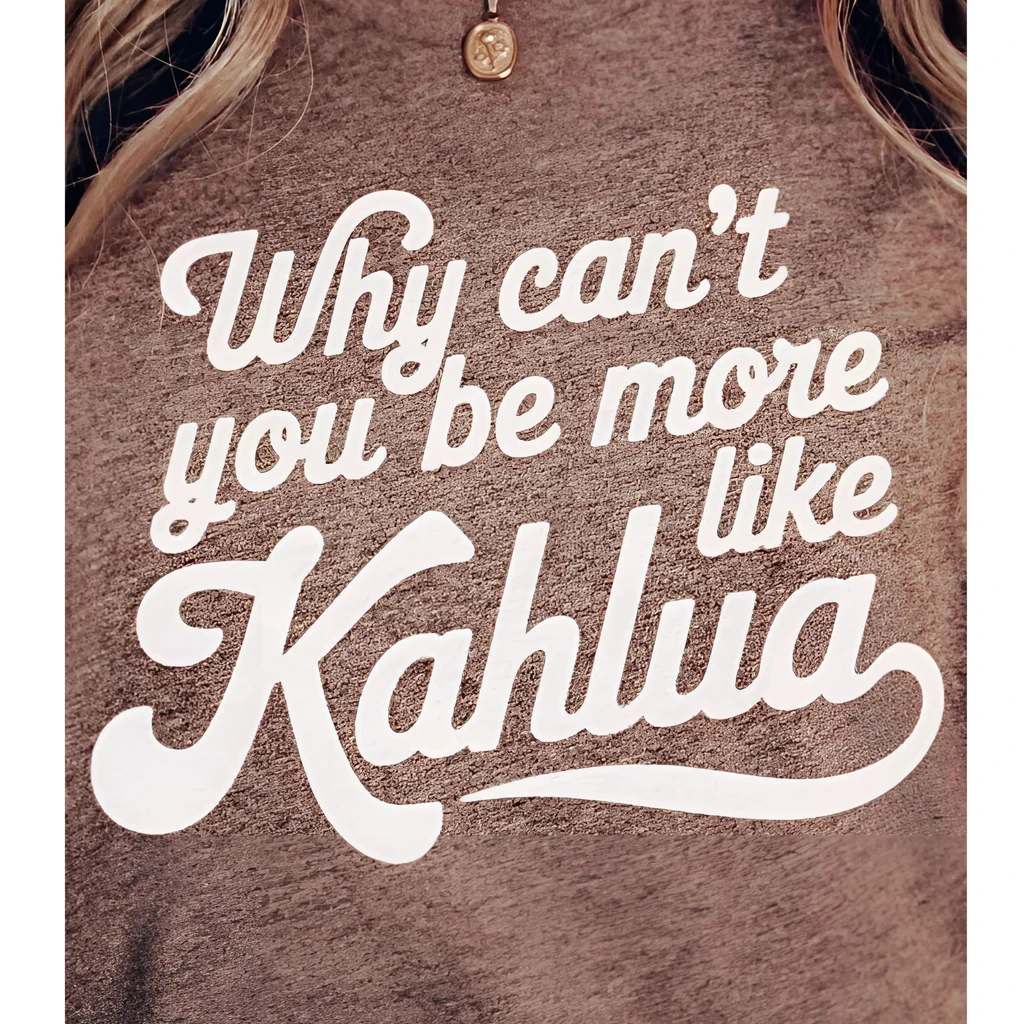 Human Soul Shop Why Can’t You Be More Like Kahlua, Bridesmaids Movie Quote T-Shirt