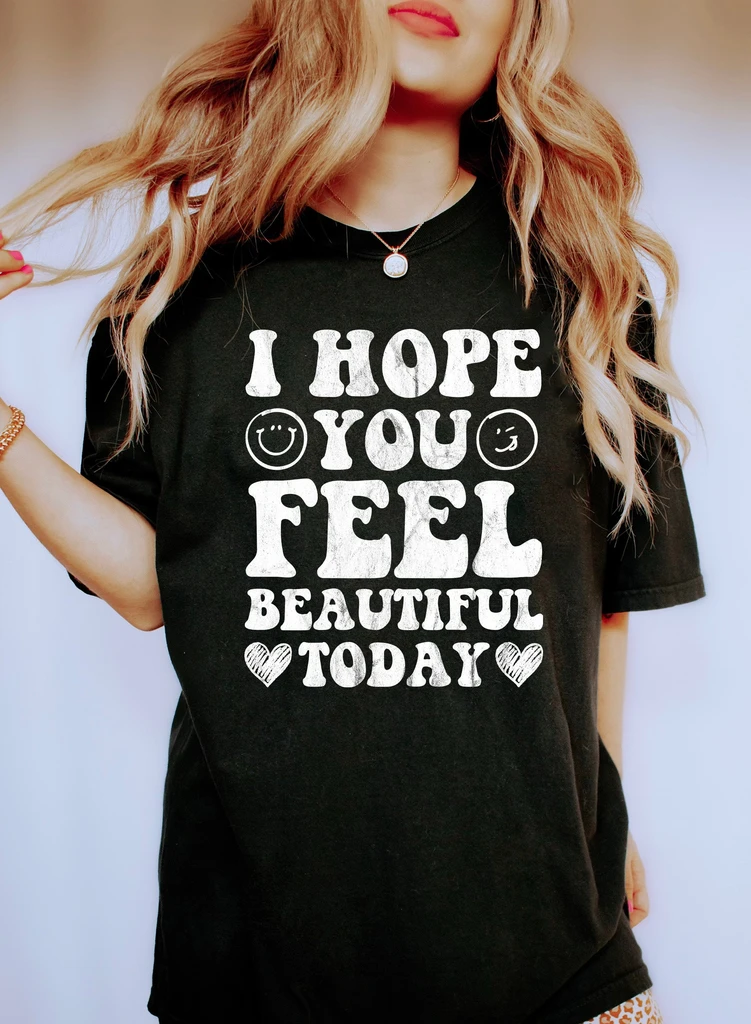 Refinery Number One I Hope You Feel Beautiful Today Comfort Colors Tshirt